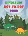 Dinosaurs Dot-To-Dot Book For Kids: Fun Dot-To-Dot Book For Kids Ages 4-7 8-12 And toddlers, Large Print By Dots Book Publishing Cover Image