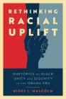 Rethinking Racial Uplift: Rhetorics of Black Unity and Disunity in the Obama Era (Hardback) By Nigel I. Malcolm Cover Image