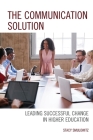 The Communication Solution: Leading Successful Change in Higher Education Cover Image