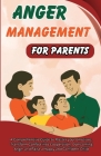 Anger Management for Parents: A Comprehensive Guide to Master your emotions, Transform Conflict into Cooperation, Overcoming Anger and Raise a Happy Cover Image