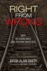 Right from Wrong: Why Religion Fails and Reason Succeeds By Mark Alan Smith Cover Image