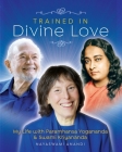 Trained in Divine Love: My Life with Paramhansa Yogananda and Swami Kriyananda By Nayaswami Anandi Cover Image
