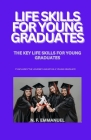 Life Skills for Young Graduates: The Key Life Skills for Young Graduates Cover Image