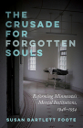 The Crusade for Forgotten Souls: Reforming Minnesota's Mental Institutions, 1946–1954 By Susan Bartlett Foote Cover Image