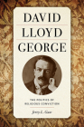David Lloyd George: The Politics of Religious Conviction By Jerry Gaw Cover Image