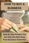 How To Buy A Business: Step By Step Process You Are Only One Deal Away From Business Ownership: The Psychology Of The Seller Cover Image