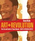 Art + Revolution: The Life and Death of Thami Mnyele, South African Artist (Reconsiderations in Southern African History) By Diana Wylie Cover Image