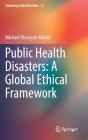 Public Health Disasters: A Global Ethical Framework (Advancing Global Bioethics #12) Cover Image