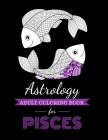 Astrology Adult Coloring Book for Pisces: Dedicated coloring book for Pisces Zodiac Sign. Over 30 coloring pages to color. By Kyle Page Cover Image
