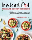 Instant Pot Pressure Cooker Cookbook: 350 Easy & Delicious Instant Pot Recipes that Anyone can Make By Ella Dawson Cover Image