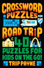 Crossword Puzzles for a Road Trip: 40 Puzzles for Kids on the Go! By Trip Payne Cover Image