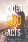 When God Acts By Jack Ream Cover Image