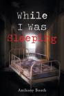 While I Was Sleeping By Anthony Booth Cover Image