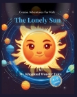 The Lonely Sun: Cosmo Adventures For Kids By Khouloud Wonder Tales Cover Image
