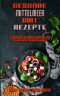 Gesunde Mittelmeer-Diät-Rezepte: Ein Fantastisches Mediterranes Kochbuch Mit Leicht Zuzubereitenden Und Schmackhaften Rezepten Zum Abnehmen Und Für Ei By Kelly Spencer, Sabine Martin Cover Image