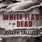 White Flag of the Dead: Zombie Survival Series By Joseph Talluto, Graham Halstead (Read by) Cover Image