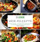 25 leckere Wok-Rezepte: 25 leckere Rezepte - von vegan über vegetarisch bis hin zu schmackhaften Fleischgerichten - Band 1 Cover Image