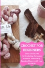 Crochet for Beginners: Learn the Secrets to Crocheting Awesome Patterns and Finally Earning Money with your Art Skills! Cover Image