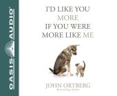 I'd Like You More if You Were More Like Me (Library Edition): Getting Real About Getting Close By John Ortberg , Dean Gallagher (Narrator) Cover Image