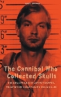 The Cannibal Who Collected Skulls The Chilling Case of Jeffrey Dahmer, Traumatized Child Turned Serial Killer By Davis Truman Cover Image