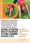 Understanding Controversial Therapies for Children with Autism, Attention Deficit Disorder, and Other Learning Disabilities: A Guide to Complementary (Jkp Essentials) By Elizabeth A. Kurtz Cover Image