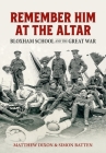 Remember Him at the Altar: Bloxham School and the Great War By Matthew Dixon, Simon Batten Cover Image