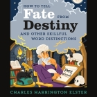 How to Tell Fate from Destiny: And Other Skillful Word Distinctions By Charles Harrington Elster, Charles Harrington Elster (Read by) Cover Image