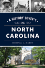 A History Lover's Guide to North Carolina By Michael C. Hardy Cover Image