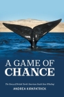 A Game of Chance: The Story of British North American South Seas Whaling By Andrea Kirkpatrick Cover Image