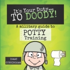 It's Your Duty... TO DOODY!: A Military Guide to Potty Training Cover Image