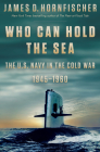 Who Can Hold the Sea: The U.S. Navy in the Cold War 1945-1960 Cover Image