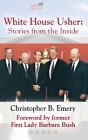White House Usher: Stories from the Inside By Christopher B. Emery, Barbara Bush (Foreword by) Cover Image