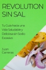 Revolution Sin Sal: Tu Guía hacia una Vida Saludable y Deliciosa sin Sodio Excesivo By Juan Carreras Cover Image