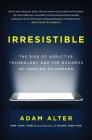 Irresistible: The Rise of Addictive Technology and the Business of Keeping Us Hooked Cover Image