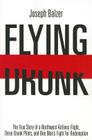 Flying Drunk: The True Story of a Northwest Airlines Flight, Three Drunk Pilots and One Man's Fight for Redemption Cover Image