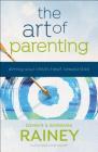 The Art of Parenting: Aiming Your Child's Heart Toward God By Dennis Rainey, Barbara Rainey, Dave Boehi Cover Image