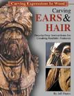 Carving Ears & Hair: Step-By-Step Instructions for Creating Realistic Features Cover Image