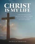 Christ Is My Life: A One Year Devotional Encouraging Spiritual Growth to Be Authentic, Spirit-Led, and Christ-Centered By Patricia Maragh Cover Image