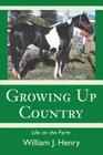 Growing Up Country: Life on the Farm By William J. Henry Cover Image