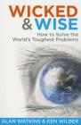Wicked & Wise: How to Solve the World's Toughest Problems By Ken Wilber, Alan Watkins Cover Image