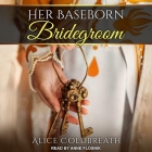 Her Baseborn Bridegroom By Anne Flosnik (Read by), Alice Coldbreath Cover Image