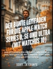 Der Bunte Leitfaden Für Die Apple Watch Series 9, Se Und Ultra (Mit Watchos 10): Ein Leitfaden Für Die Apple Watch 2023 (Mit Watchos 10) Mit Farbigen Cover Image