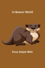 In Beaver World By Enos Abijah Mills Cover Image