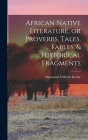 African Native Literature, or Proverbs, Tales, Fables, & Historical Fragments By Sigismund Wilhelm Koelle Cover Image