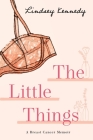 The Little Things: A Breast Cancer Memoir By Lindsey Kennedy Cover Image