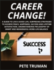 Career Change: A Guide to Live a Good Life, Surprising Strategies to Achieve Peace, Happiness, Success and Lifetime Satisfaction, Und Cover Image
