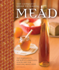 The Complete Guide to Making Mead: The Ingredients, Equipment, Processes, and Recipes for Crafting Honey Wine By Steve Piatz Cover Image