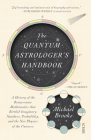 The Quantum Astrologer's Handbook: A History of the Renaissance Mathematics That Birthed Imaginary Numbers, Probability, and the New Physics of the Un By Michael Brooks Cover Image