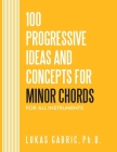 100 Progressive Ideas and Concepts For Minor Chords: For All Instruments By Lukas Gabric Cover Image