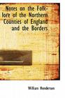 Notes on the Folk-Lore of the Northern Counties of England and the Borders Cover Image